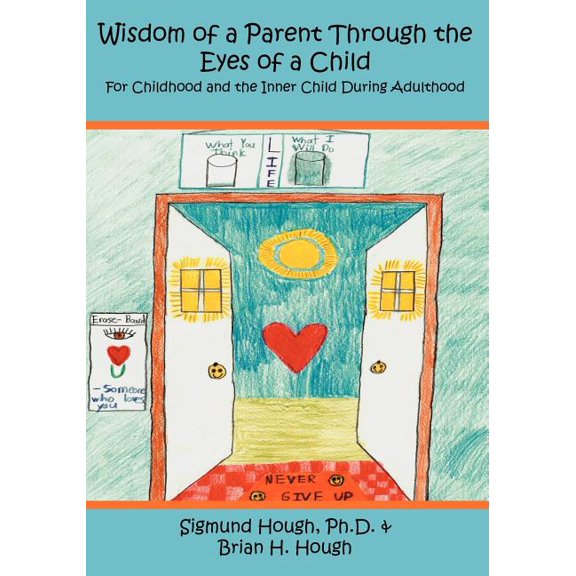 Wisdom of a Parent Through the Eyes of a Child: For Childhood and the Inner Child During Adulthood (Paperback)