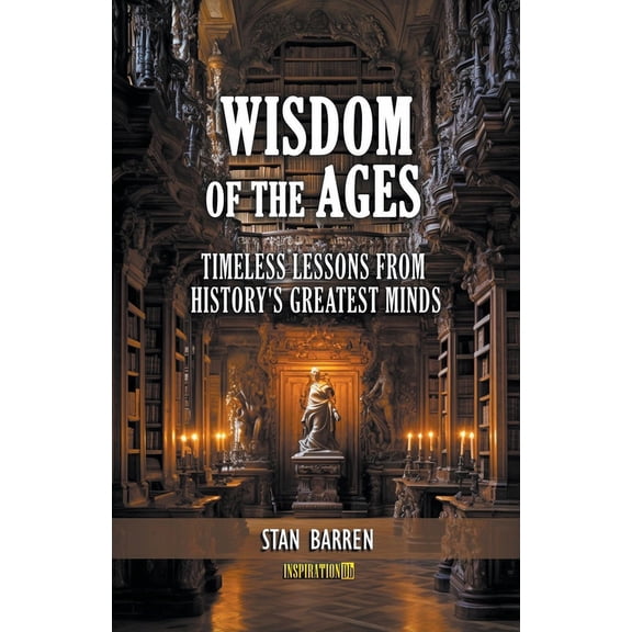 Wisdom of the Ages: Timeless Lessons from History's Greatest Minds, (Paperback)