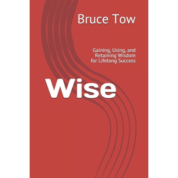 Wise: Gaining, Using, and Retaining Wisdom for Lifelong Success, (Paperback)
