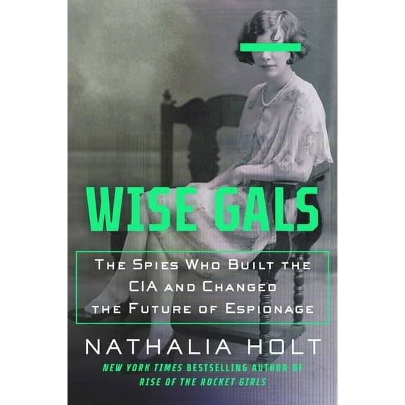 Wise Gals: The Spies Who Built the CIA and Changed the Future of Espionage, (Paperback)