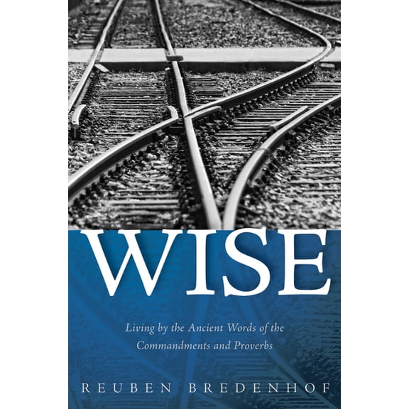 Wise : Living by the Ancient Words of the Commandments and Proverbs