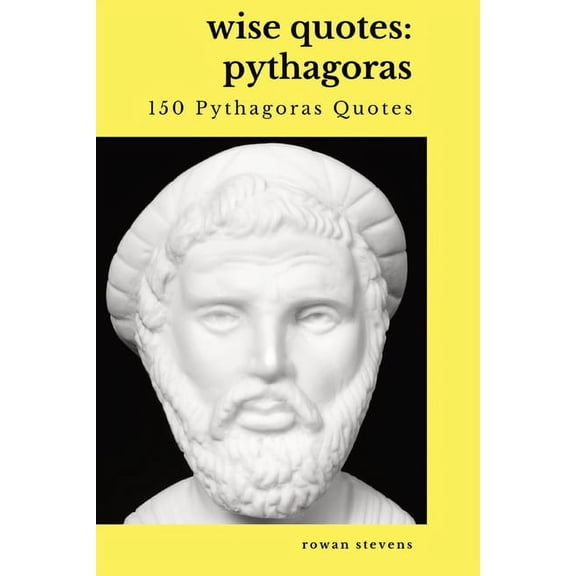 Wise Quotes - Pythagoras (150 Pythagoras Quotes): Ancient Greek Philosopher Quote Collection, (Paperback)