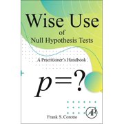 Wise Use of Null Hypothesis Tests A Practitioner's Handbook, Paperback