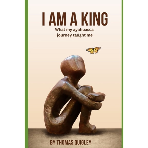 Wise Warrior I Am a King: What My Ayahuasca Journey Taught me, Book 1, (Paperback)