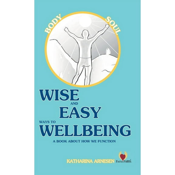 Wise and Easy Ways to Wellbeing: - a book about how we function, (Hardcover)