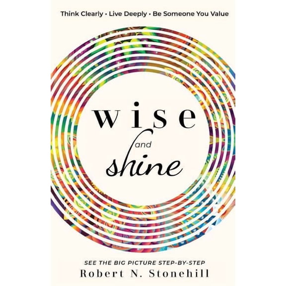 Wise and Shine: Think Clearly, Live Deeply, Be Someone You Value, (Paperback)