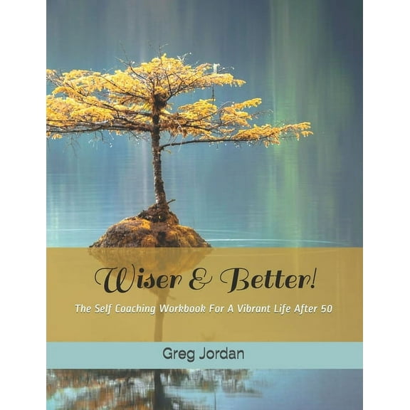 Wiser & Better!: The Self Coaching Workbook For A Vibrant Life After 50 (Paperback)
