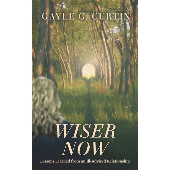 Wiser Now: Lessons Learned from an Ill-Advised Relationship, (Paperback)