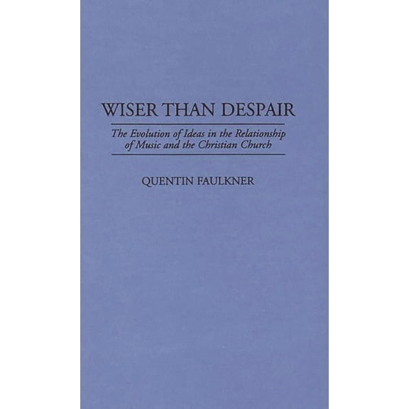 Pre-Owned Wiser Than Despair: The Evolution of Ideas in the Relationship of Music and the Christian Church (Hardcover) 0313296456 9780313296451
