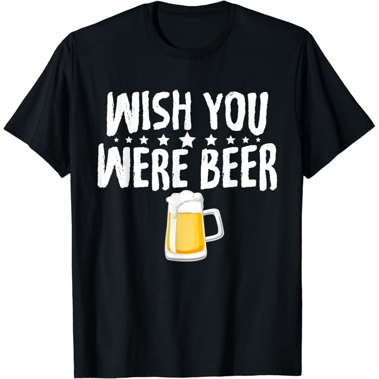 Distressed Funny Beer T-Shirt Wish You Were Beer Distressed Funny Beer T-Shirt Wish You Were Beer