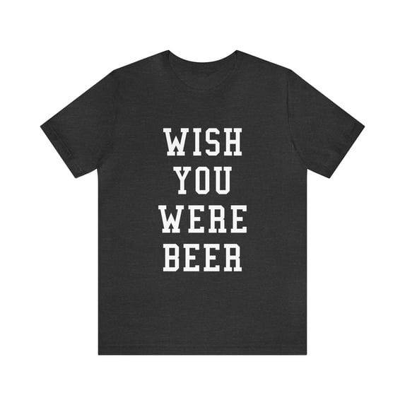 Wish You Were Beer Shirt