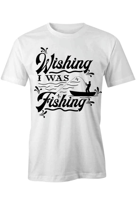 Wishing I Was Fishing T-Shirt | Manly Hobbies White Tee Gift