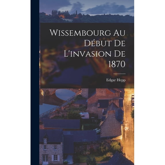 Wissembourg Au Début De L'invasion de 1870, (Hardcover)