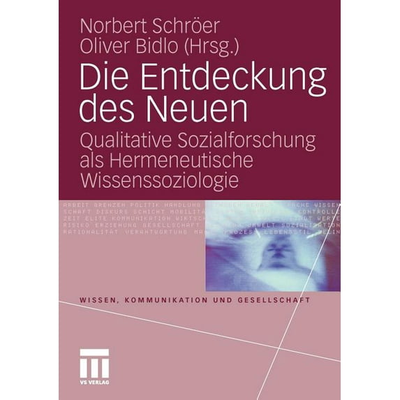 Wissen, Kommunikation Und Gesellschaft Die Entdeckung Des Neuen: Qualitative Sozialforschung ALS Hermeneutische Wissenssoziologie, (Paperback)
