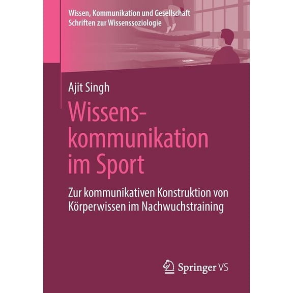 Wissen, Kommunikation Und Gesellschaft Wissenskommunikation Im Sport: Zur Kommunikativen Konstruktion Von Krperwissen Im Nachwuchstraining, (Paperback)