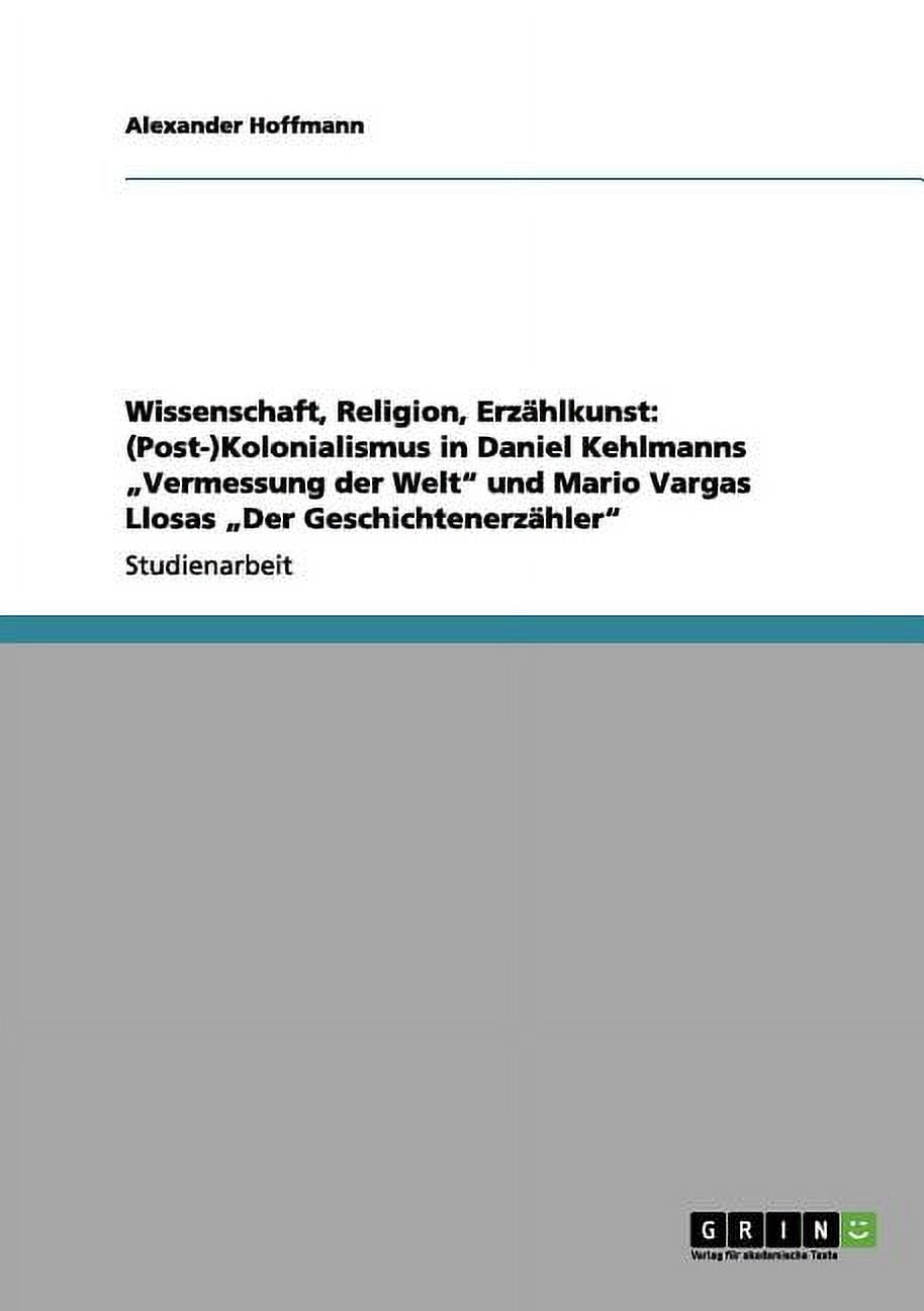 Wissenschaft, Religion, Erzählkunst: (Post-)Kolonialismus in Daniel Kehlmanns "Vermessung der Welt und Mario Vargas Llosas "Der Geschichtenerzähler (Paperback)
