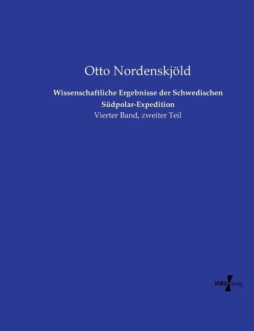Wissenschaftliche Ergebnisse der Schwedischen SÃ¼dpolar-Expedition: Vierter Band, zweiter Teil, (Paperback)