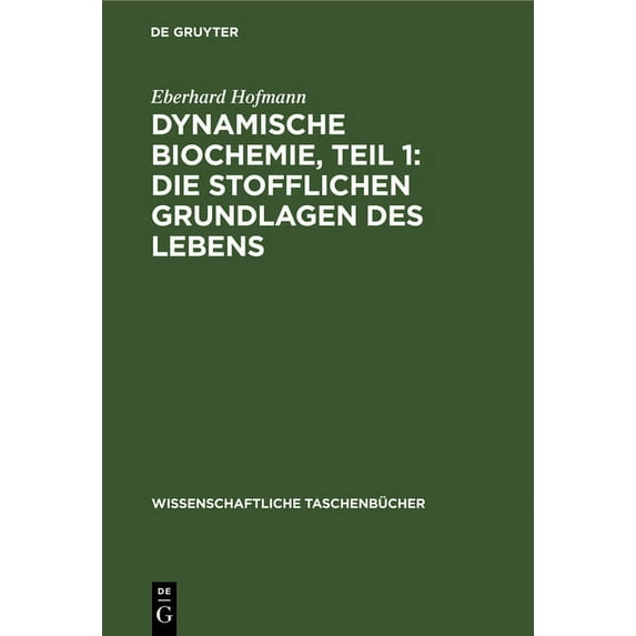Wissenschaftliche Taschenbücher Dynamische Biochemie, Teil 1: Die Stofflichen Grundlagen Des Lebens, Book 33, (Hardcover)