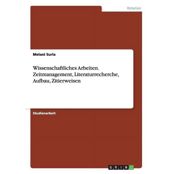 Wissenschaftliches Arbeiten. Zeitmanagement, Literaturrecherche, Aufbau, Zitierweisen