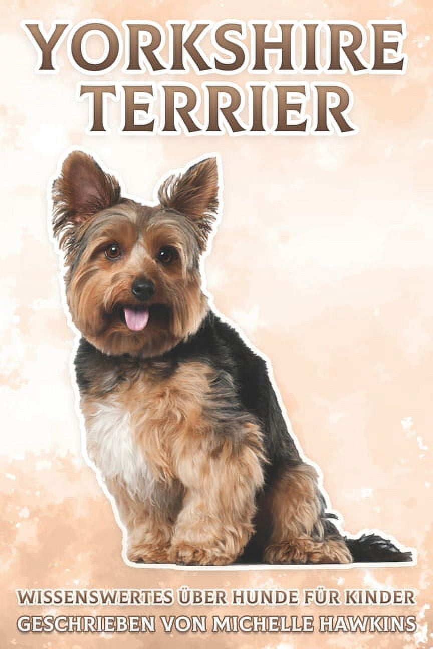 Wissenswertes Ãber Hunde FÃ¼r Kinder. Yorkshire Terrier: Wissenswertes Ã¼ber Hunde fÃ¼r Kinder #9, (Paperback)