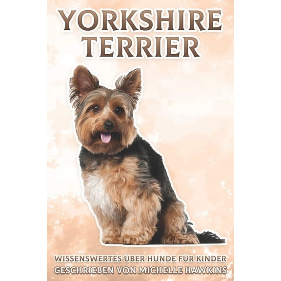Wissenswertes Ãber Hunde FÃ¼r Kinder. Yorkshire Terrier: Wissenswertes Ã¼ber Hunde fÃ¼r Kinder #9, (Paperback)