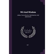 Wit And Wisdom Jokes, Conundrums, Sentiments, And Aphorisms Paperback