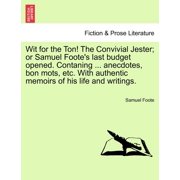 Wit for the Ton! the Convivial Jester; Or Samuel Footes Last Budget Opened. Contaning ... Anecdotes, Bon Mots, Etc. wit, Paperback