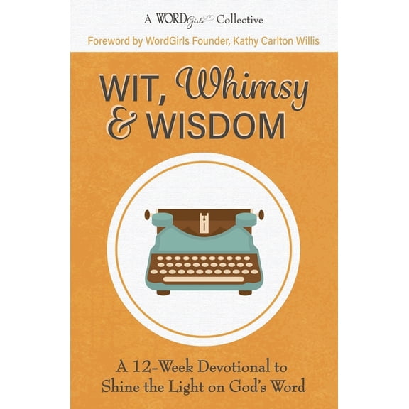 Wit, Whimsy & Wisdom: A 12-Week Devotional to Shine the Light on God's Word (A WordGirls Collective), (Paperback)
