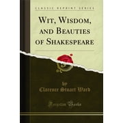Wit, Wisdom, and Beauties of Shakespeare Classic Reprint