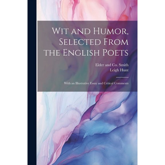 Wit and Humor, Selected From the English Poets: With an Illustrative Essay and Critical Comments (Paperback)