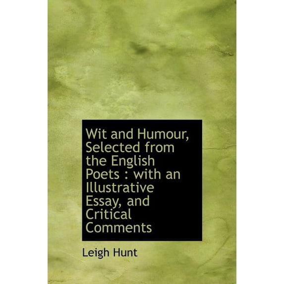 Wit and Humour, Selected from the English Poets : With an Illustrative Essay, and Critical Comments (Hardcover)