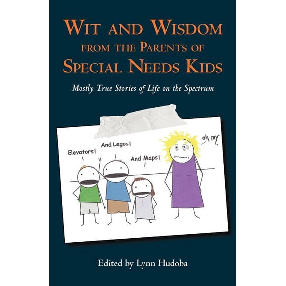Wit and Wisdom from the Parents of Special Needs Kids: Mostly True Stories of Life on the Spectrum (Paperback) by Lynn Hudoba