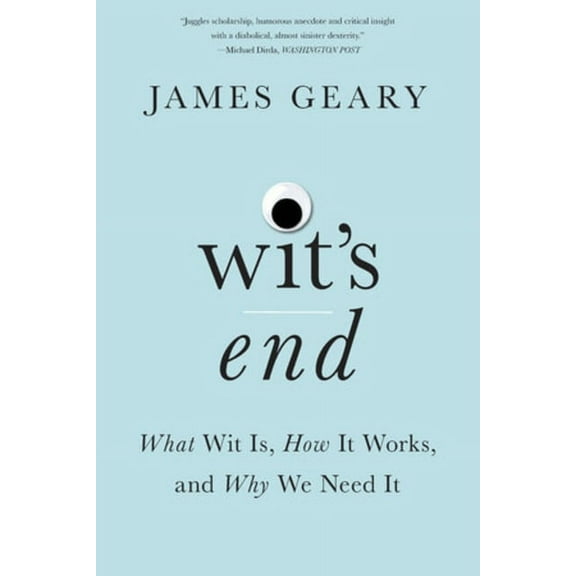 Wit's End: What Wit Is, How It Works, and Why We Need It, (Paperback)