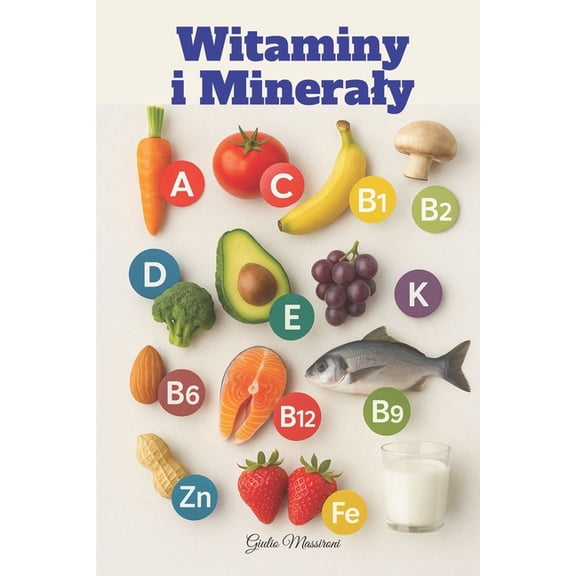 Witaminy i Mineraly: Wszystko, co Musisz Wiedziec o Suplementach, Aby yc Lepiej Kadego Dnia, (Paperback)