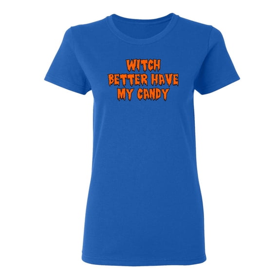 Witch Better Have My Candy Sarcastic Novelty Gift Idea Adult Humor Funny Women's Casual Tees