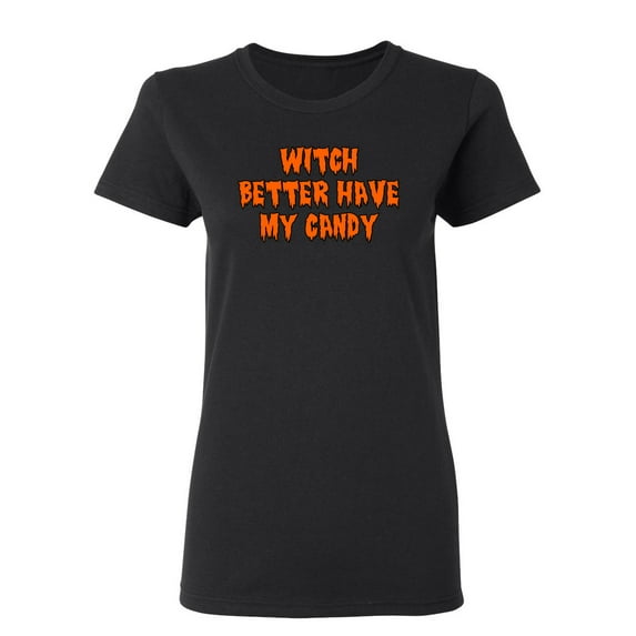 Witch Better Have My Candy Sarcastic Novelty Gift Idea Adult Humor Funny Women's Casual Tees