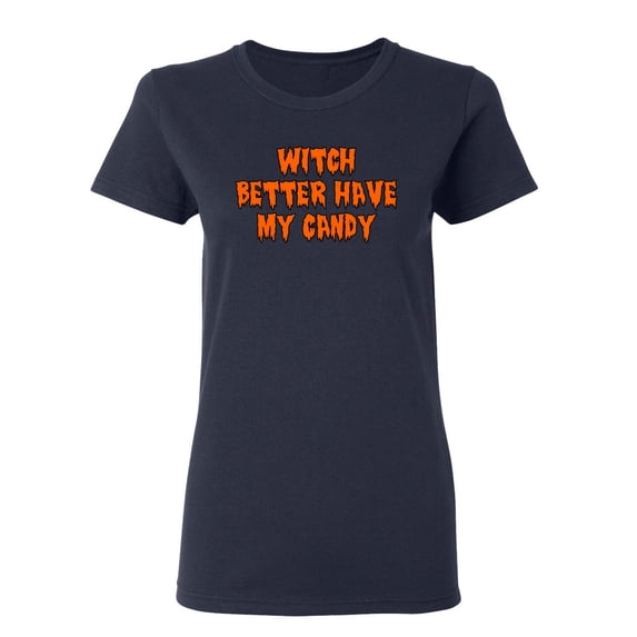Witch Better Have My Candy Sarcastic Novelty Gift Idea Adult Humor Funny Women's Casual Tees