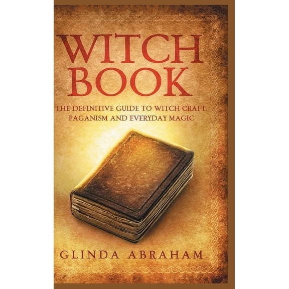 Witch Book - Hardcover Version: A Definitive Guide To Witch Craft, Paganism and Everyday Magic: A Definitive Guide To Wi, (Hardcover)