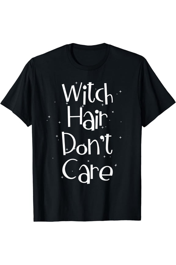 Witch Hair Don't Care Fun Witches T-Shirt