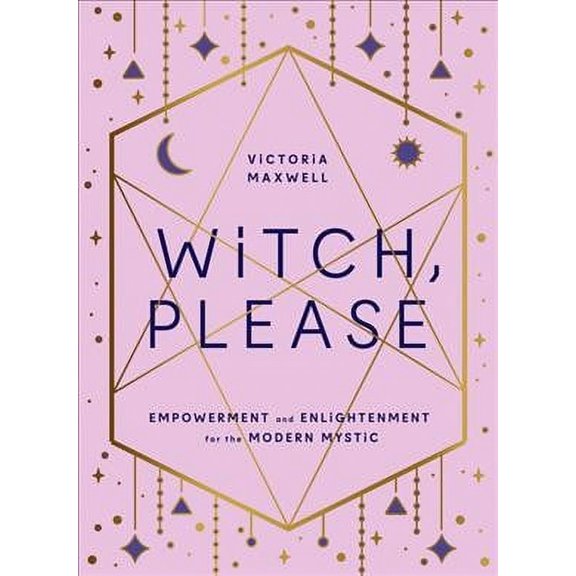 Witch, Please: Empowerment and Enlightenment for the Modern Mystic