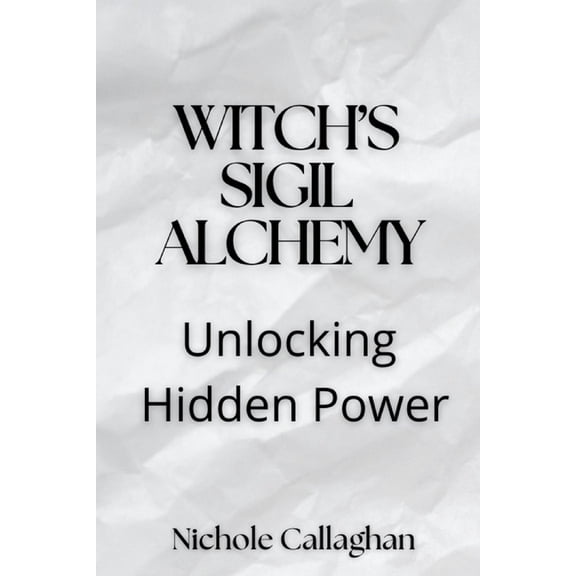 Witch's Sigil Alchemy: Unlocking Hidden Power, (Paperback)