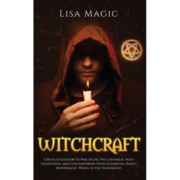Witchcraft: A Book of Shadow to Practicing Wiccan Magic with Traditional and Contemporary Paths (Elemental Magic, Moon Magic, Wheel of the Year Magic) (Hardcover)