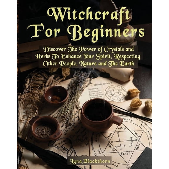 Witchcraft For Beginners: Discover The Power of Crystals and Herbs To Enhance Your Spirit, (Paperback) by Luna Blackthorn