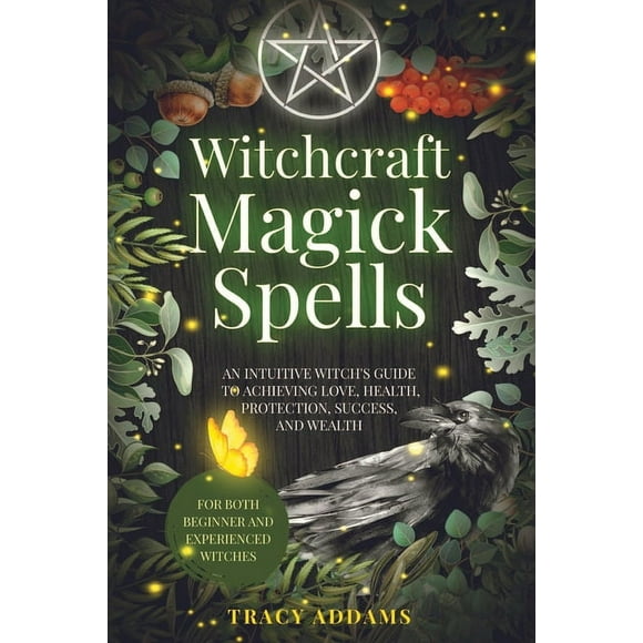Witchcraft Magick Spells: An Intuitive Witch's Guide To Achieving Love, Health, Protection, Success, and Wealth (For Bot, (Paperback)