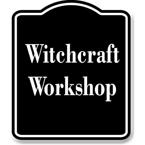 Witchcraft Workshop BLACK Aluminum Composite Sign 8.5''x10''