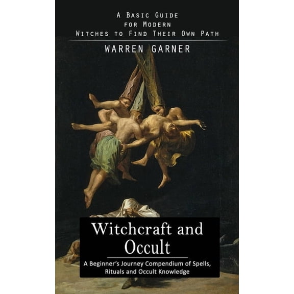 Witchcraft and Occult: A Basic Guide for Modern Witches to Find Their Own Path (A Beginner's Journey Compendium of Spell, (Paperback)