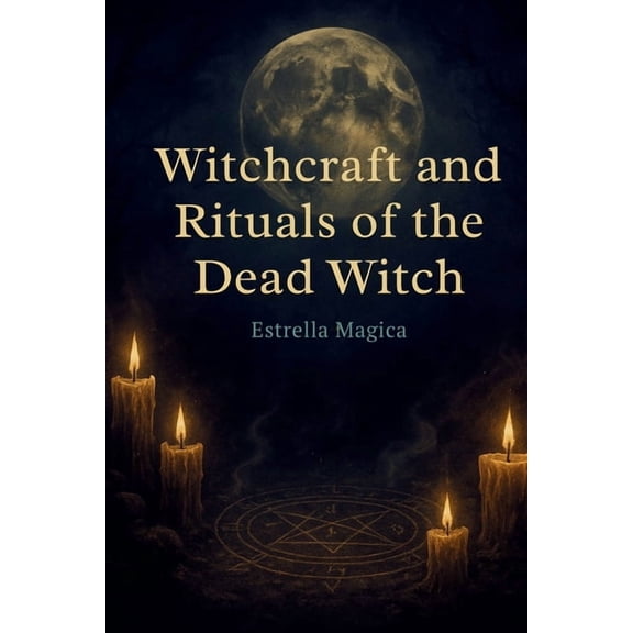 Witchcraft and Rituals of the Dead Witch: Guide to Spells, Rituals, and Ancestral Magic, (Paperback)