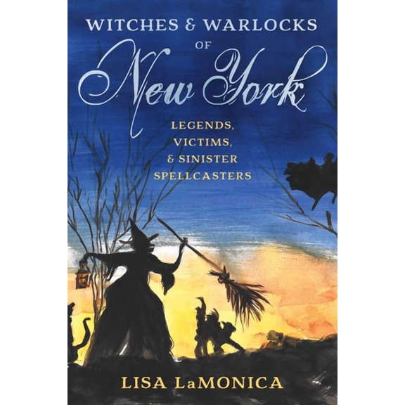 Witches and Warlocks of New York: Legends, Victims, and Sinister Spellcasters, (Paperback)