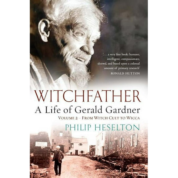 Witchfather - A Life of Gerald Gardner Vol2. From Witch Cult to Wicca, (Paperback)