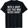 thumbnail image 1 of With A Body Like This Who Needs Hair Funny Bald Guy Dad Men T-Shirt, 1 of 3